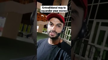 Untraditional way to squander your money
